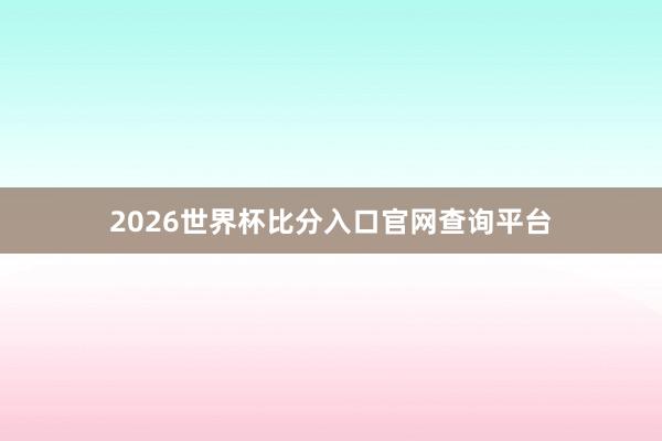 2026世界杯比分入口官网查询平台