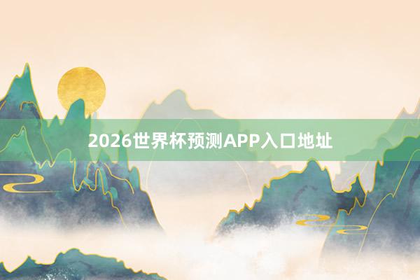 2026世界杯预测APP入口地址