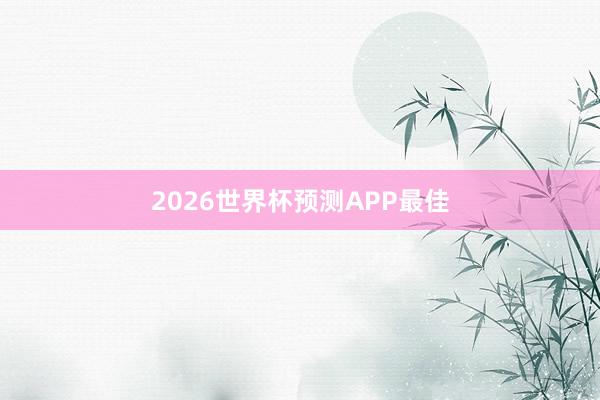 2026世界杯预测APP最佳