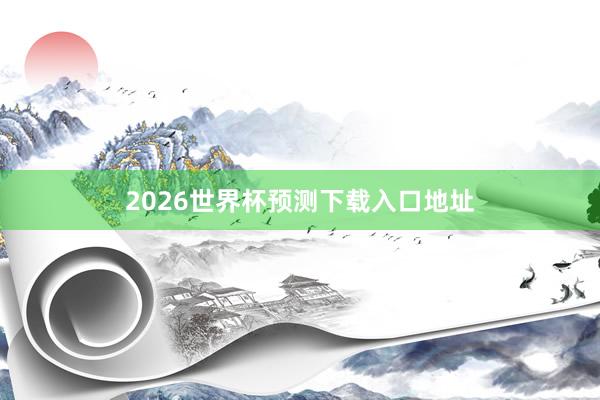 2026世界杯预测下载入口地址