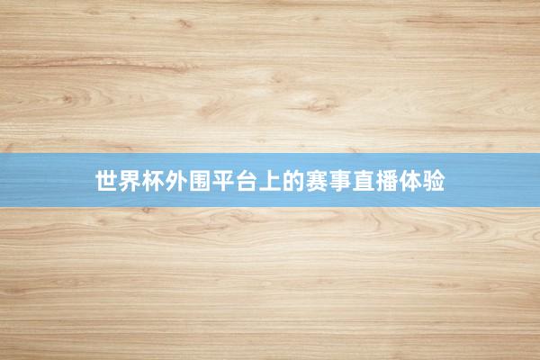 世界杯外围平台上的赛事直播体验