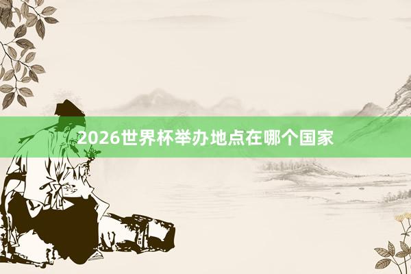 2026世界杯举办地点在哪个国家