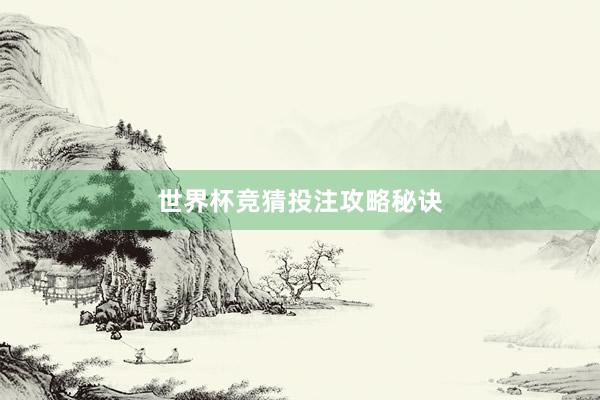 世界杯竞猜投注攻略秘诀