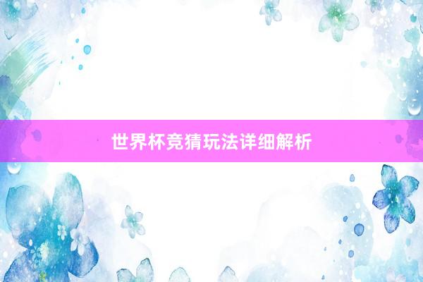 世界杯竞猜玩法详细解析