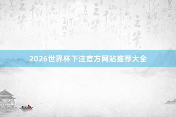 2026世界杯下注官方网站推荐大全