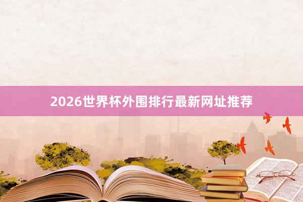 2026世界杯外围排行最新网址推荐