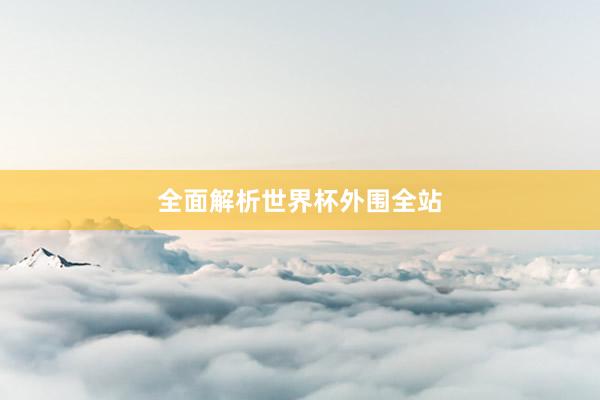 全面解析世界杯外围全站
