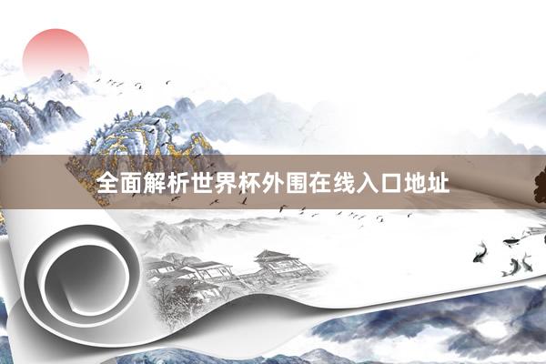 全面解析世界杯外围在线入口地址