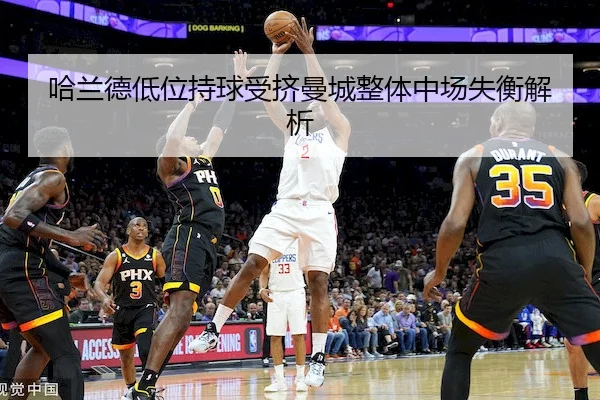 哈兰德低位持球受挤曼城整体中场失衡解析